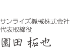 サンライズ機械株式会社　代表取締役　園田拓也